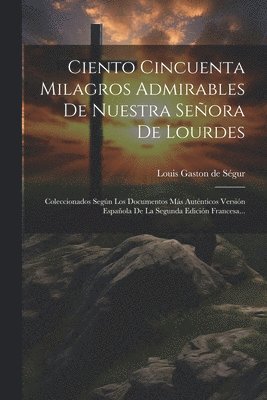 bokomslag Ciento Cincuenta Milagros Admirables De Nuestra Seora De Lourdes