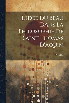 bokomslag L'idée Du Beau Dans La Philosophie De Saint Thomas D'aquin