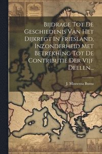 bokomslag Bijdrage Tot De Geschiedenis Van Het Dijkregt In Friesland, Inzonderheid Met Betrekhing Tot De Contributie Der Vijf Deelen...