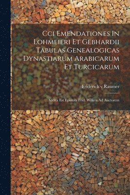 bokomslag Cci Emendationes In Lohmeieri Et Gebhardii Tabulas Genealogicas Dynastiarum Arabicarum Et Turcicarum