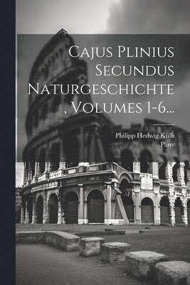 Cajus Plinius Secundus Naturgeschichte, Volumes 1-6... 1