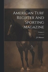 bokomslag American Turf Register And Sporting Magazine; Volume 4