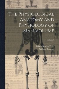 bokomslag The Physiological Anatomy and Physiology of man Volume; Volume 1