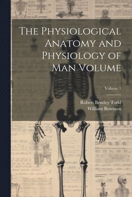 The Physiological Anatomy and Physiology of man Volume; Volume 1 1
