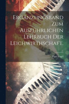Ergänzungsband zum Ausführlichen Lehrbuch der Leichwirthschaft. 1
