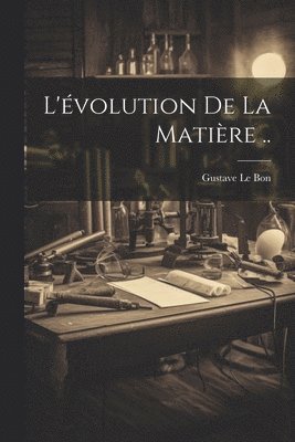 bokomslag L'évolution De La Matière ..