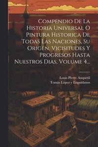 bokomslag Compendio De La Historia Universal O Pintura Historica De Todas Las Naciones, Su Origen, Vicisitudes Y Progresos Hasta Nuestros Dias, Volume 4...