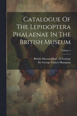 Catalogue Of The Lepidoptera Phalaenae In The British Museum; Volume 4 1