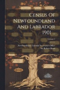 bokomslag Census Of Newfoundland And Labrador 1901 ...; Volume 2