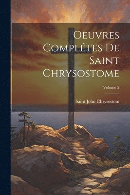 Oeuvres compltes de Saint Chrysostome; Volume 2 1