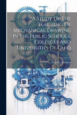 A Study Of The Teaching Of Mechanical Drawing In The Public Schools, Colleges And Universities Of Ohio 1