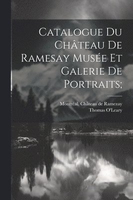bokomslag Catalogue Du Château De Ramesay Musée Et Galerie De Portraits;