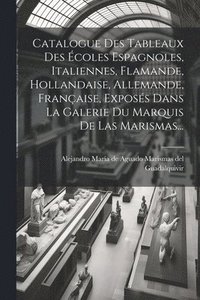 bokomslag Catalogue Des Tableaux Des coles Espagnoles, Italiennes, Flamande, Hollandaise, Allemande, Franaise, Exposs Dans La Galerie Du Marquis De Las Marismas...