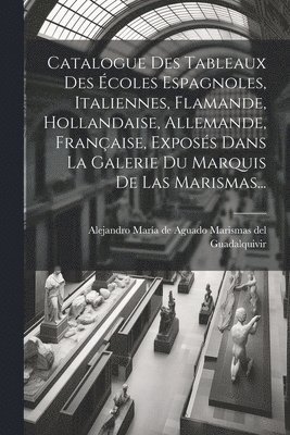 Alejandro María de Aguado Marismas del - Catalogue Des Tableaux Des Écoles Espagnoles, Italiennes, Flamande, Hollandaise, Allemande, Française, Exposés Dans La Galerie Du Marquis De Las Marismas..., Häftad