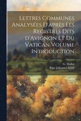 Lettres communes analyses d'aprs les registres dits d'Avignon et du Vatican Volume Introduction 1