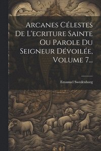 bokomslag Arcanes Clestes De L'ecriture Sainte Ou Parole Du Seigneur Dvoile, Volume 7...