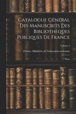 Catalogue gnral des manuscrits des bibliothques publiques de France 1