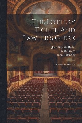 The Lottery Ticket. And Lawter's Clerk; A Farce. In One Act 1