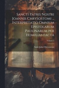 bokomslag Sancti Patris Nostri Joannis Chrysostomi ... Interpretatio omnium epistolarum Paulinarum per homilias facta; Volume 2
