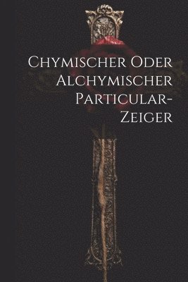 Chymischer Oder Alchymischer Particular-zeiger 1