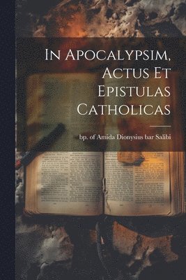 In Apocalypsim, Actus Et Epistulas Catholicas 1