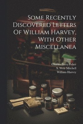 Some Recently Discovered Letters Of William Harvey, With Other Miscellanea