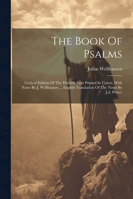 bokomslag The Book Of Psalms; Critical Edition Of The Hebrew Text Printed In Colors, With Notes By J. Wellhausen ... English Translation Of The Notes By J.d. Prince