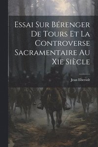 bokomslag Essai Sur Brenger De Tours Et La Controverse Sacramentaire Au Xie Sicle