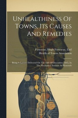 Unhealthiness Of Towns, Its Causes And Remedies 1