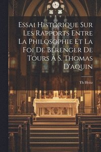 bokomslag Essai Historique Sur Les Rapports Entre La Philosophie Et La Foi De Brenger De Tours  S. Thomas D'aquin