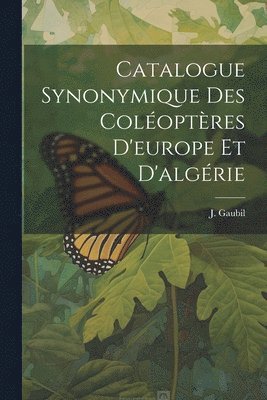 Catalogue Synonymique Des Coloptres D'europe Et D'algrie 1