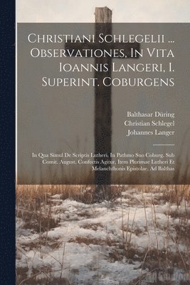 Christiani Schlegelii ... Observationes, In Vita Ioannis Langeri, I. Superint. Coburgens 1