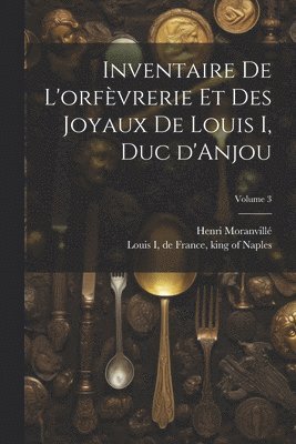 bokomslag Inventaire de l'orfvrerie et des joyaux de Louis I, duc d'Anjou; Volume 3