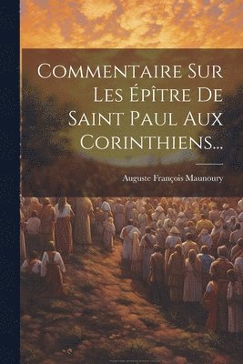 Auguste François Maunoury - Commentaire Sur Les Épître De Saint Paul Aux Corinthiens..., Häftad
