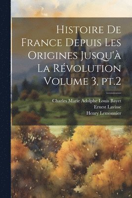 bokomslag Histoire de France depuis les origines jusqu' la rvolution Volume 3, pt.2