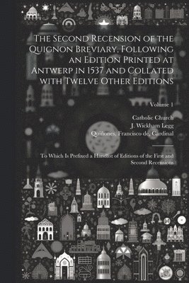 Catholic Church, Francisco de Cardinal Quiñones, J. Wickham (John Wickham) Legg - second recension of the Quignon breviary, following an edition printed at Antwerp in 1537 and collated with twelve other editions; to which is prefixed a handlist of editions of the first and second recensions; Volume 1, Häftad