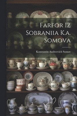 bokomslag Farfor Iz Sobraniia K.a. Somova