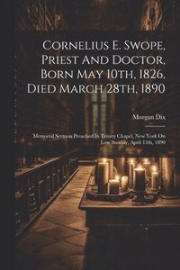 bokomslag Cornelius E. Swope, Priest And Doctor, Born May 10th, 1826, Died March 28th, 1890