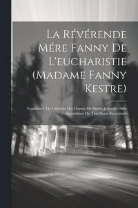 bokomslag La Rvrende Mre Fanny De L'eucharistie (madame Fanny Kestre)