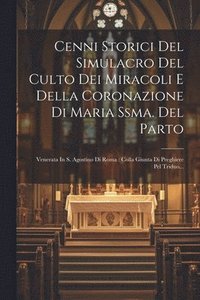 bokomslag Cenni Storici Del Simulacro Del Culto Dei Miracoli E Della Coronazione Di Maria Ssma. Del Parto