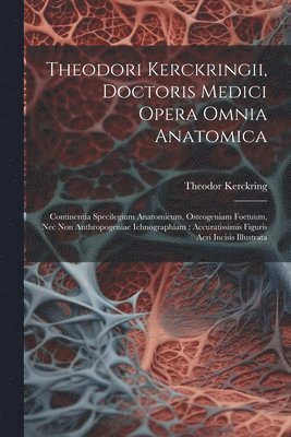 Theodori Kerckringii, Doctoris Medici Opera Omnia Anatomica