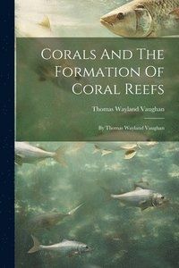 bokomslag Corals And The Formation Of Coral Reefs