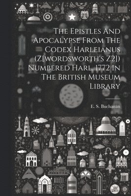 bokomslag The Epistles And Apocalypse From The Codex Harleianus (z[wordsworth's Z2]) Numbered Harl. 1772 In The British Museum Library