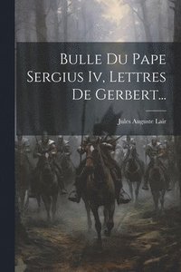 bokomslag Bulle Du Pape Sergius Iv, Lettres De Gerbert...