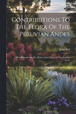 Contributions To The Flora Of The Peruvian Andes