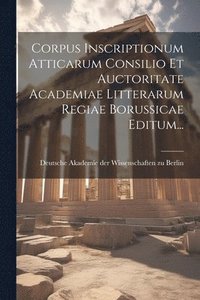 bokomslag Corpus Inscriptionum Atticarum Consilio Et Auctoritate Academiae Litterarum Regiae Borussicae Editum...