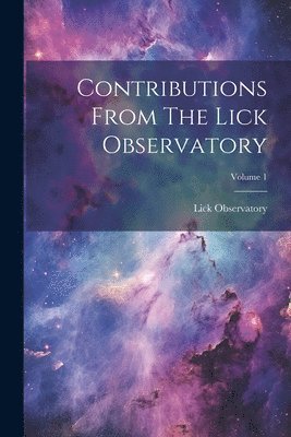 Contributions From The Lick Observatory; Volume 1