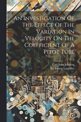 bokomslag Investigation Of The Effect Of The Variation In Velocity On The Coefficient Of A Pitot Tube