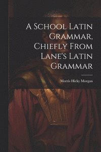 bokomslag A School Latin Grammar, Chiefly From Lane's Latin Grammar