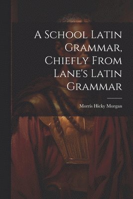 bokomslag School Latin Grammar, Chiefly From Lane's Latin Grammar